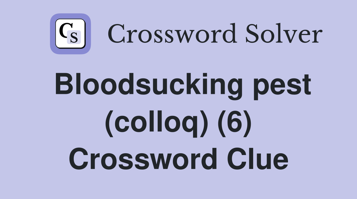 Bloodsucking pest (colloq) (6) Crossword Clue