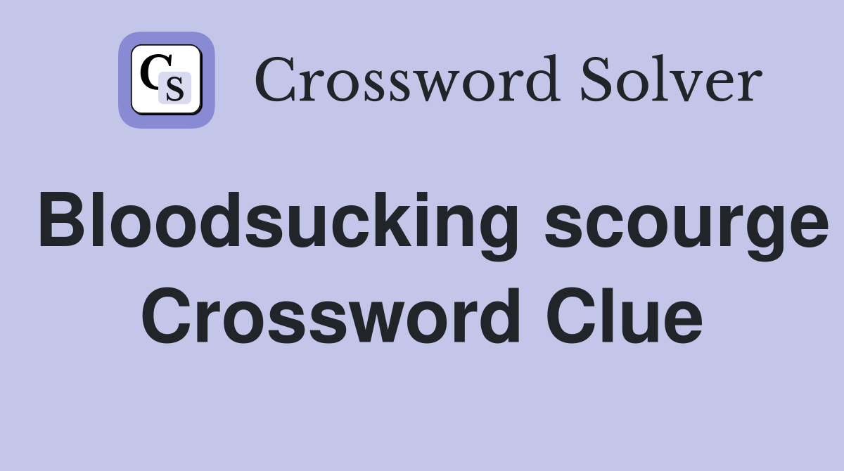 Bloodsucking scourge Crossword Clue