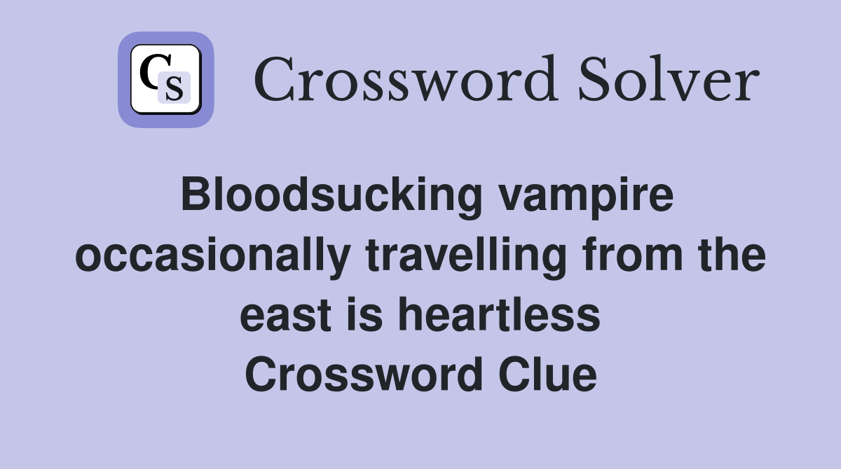 Bloodsucking vampire occasionally travelling from the east is heartless Crossword Clue