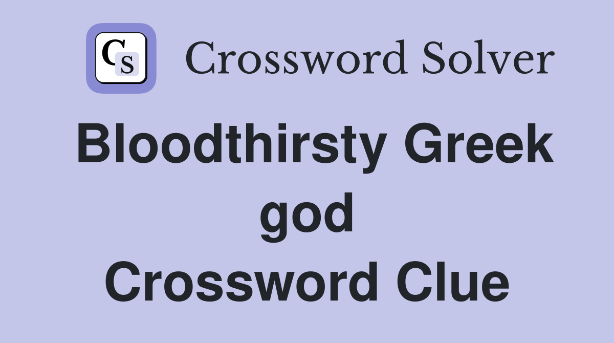 Bloodthirsty Greek god Crossword Clue