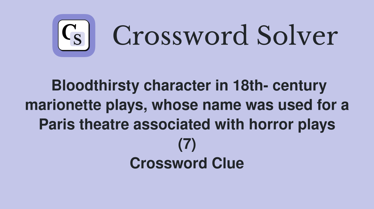 Bloodthirsty character in 18th- century marionette plays, whose name was used for a Paris theatre associated with horror plays (7) Crossword Clue