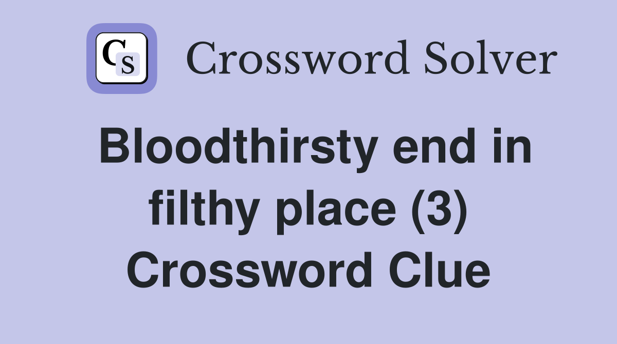 Bloodthirsty end in filthy place (3) Crossword Clue
