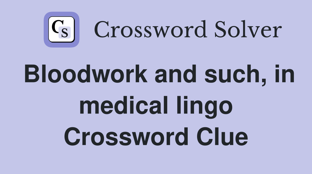 Bloodwork and such, in medical lingo Crossword Clue