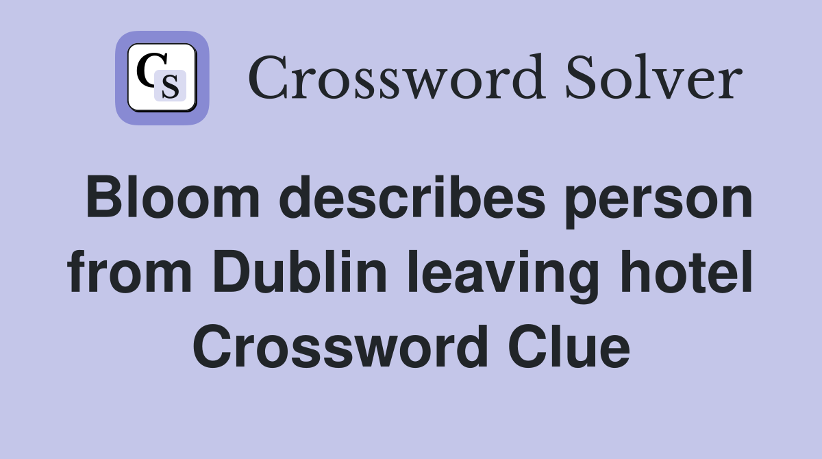 Bloom describes person from Dublin leaving hotel Crossword Clue