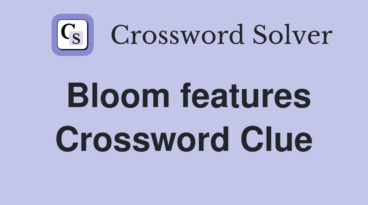 Bloom features Crossword Clue