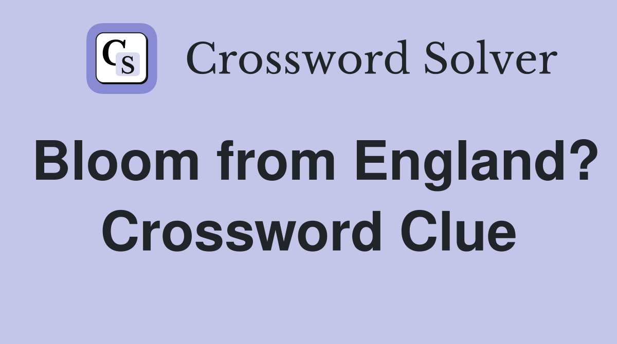 Bloom from England? Crossword Clue