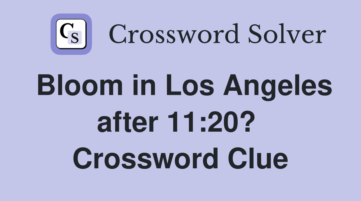 Bloom in Los Angeles after 11:20?  Crossword Clue