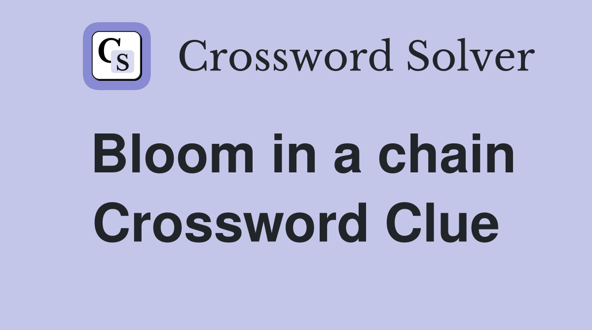 Bloom in a chain Crossword Clue