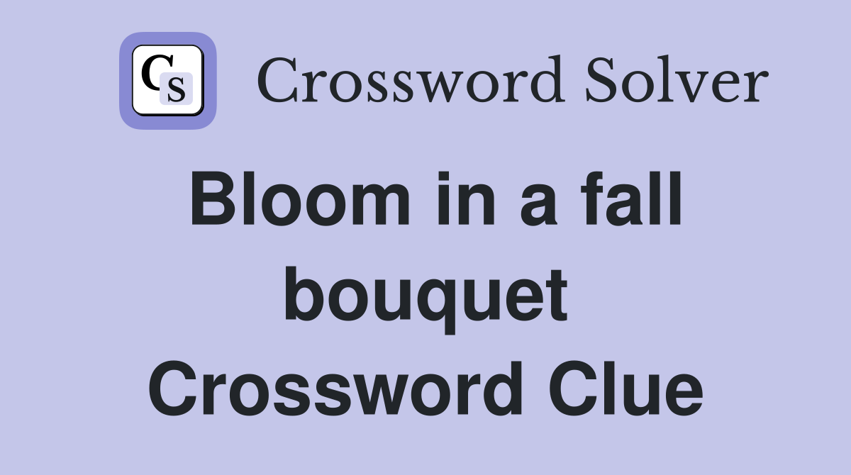 Bloom in a fall bouquet Crossword Clue