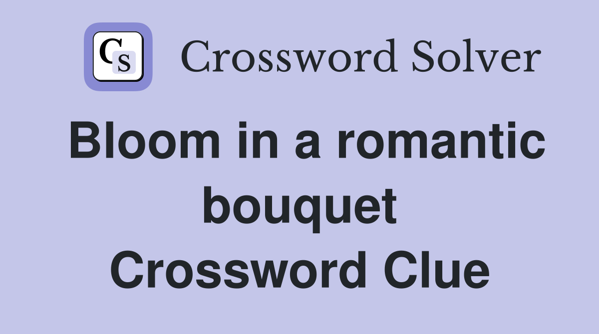 Bloom in a romantic bouquet Crossword Clue