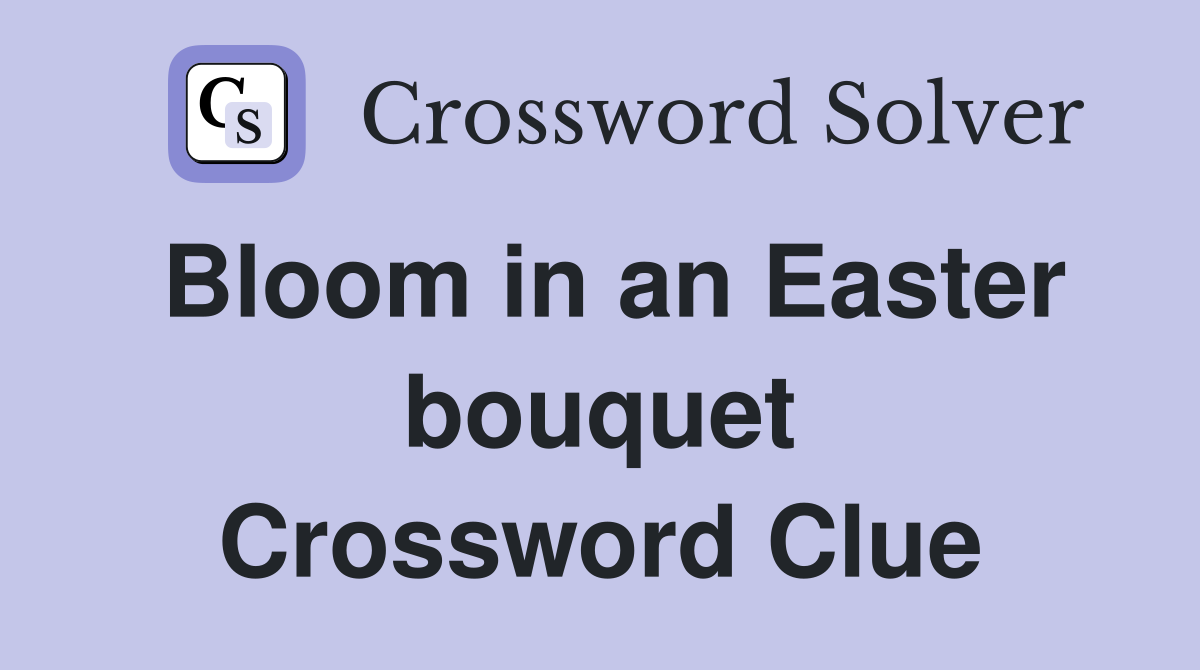 Bloom in an Easter bouquet Crossword Clue