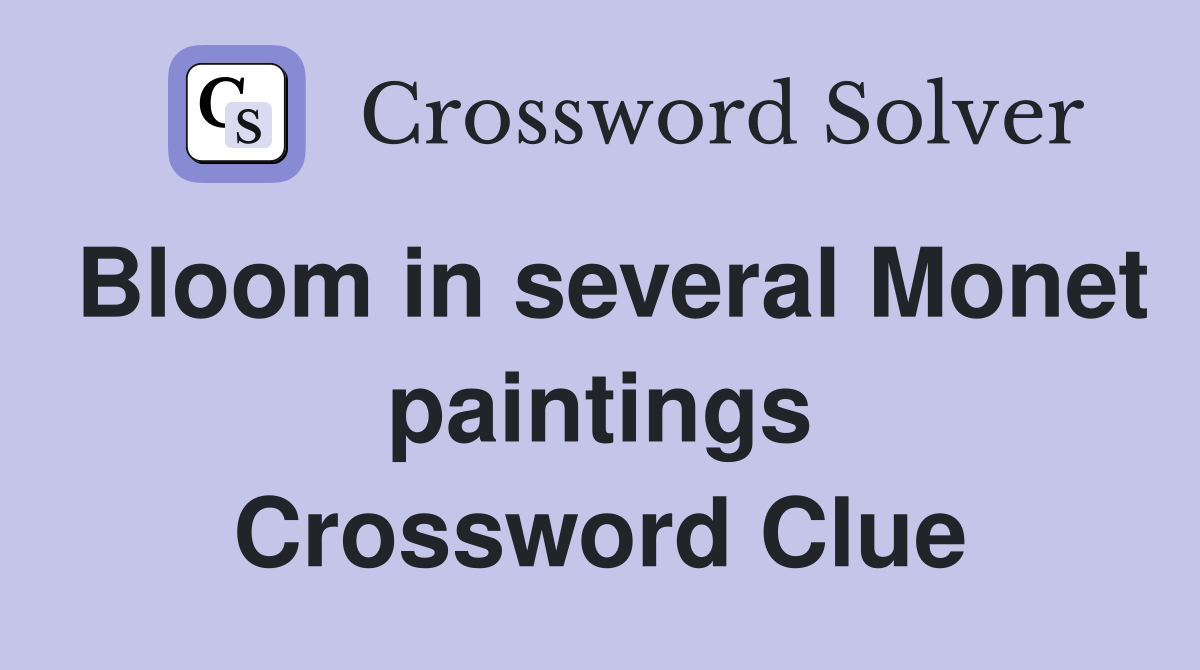 Bloom in several Monet paintings Crossword Clue