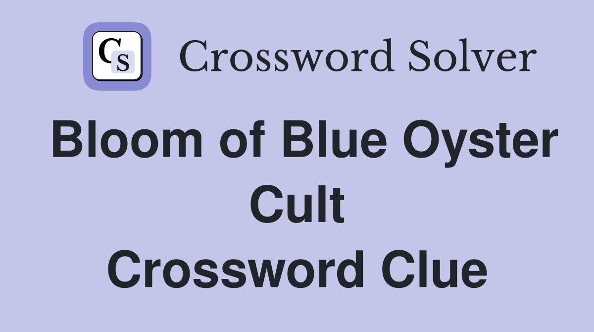 Bloom of Blue Oyster Cult Crossword Clue