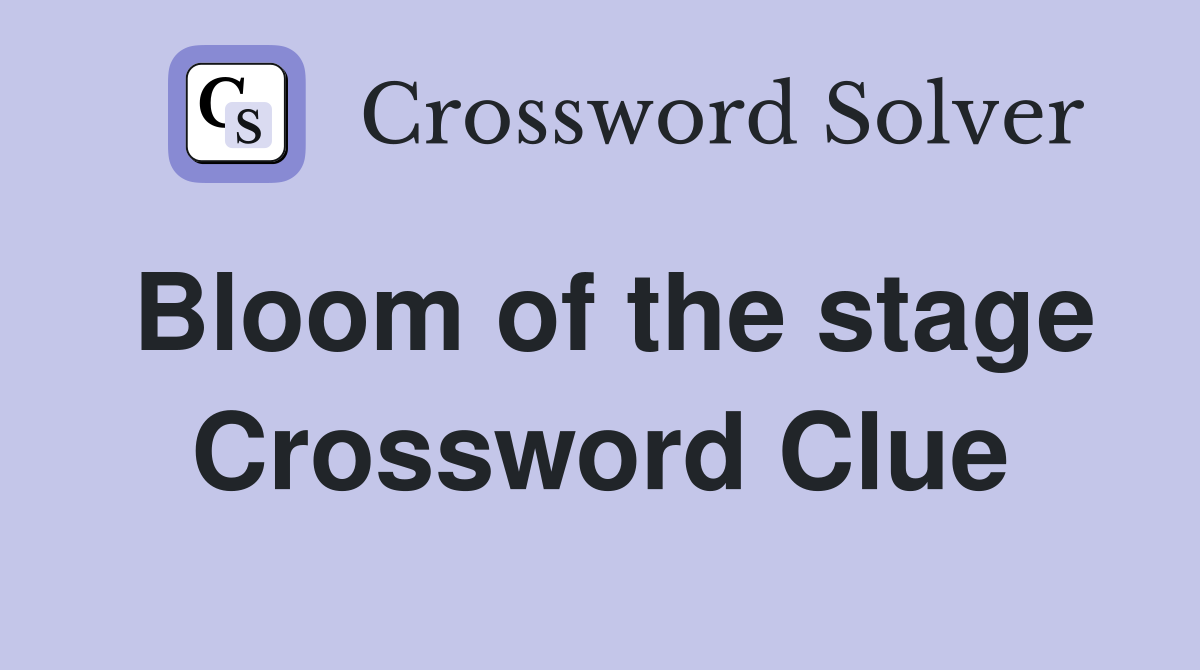 Bloom of the stage Crossword Clue