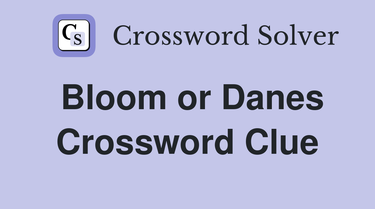 Bloom or Danes Crossword Clue