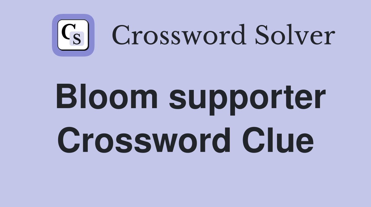Bloom supporter Crossword Clue