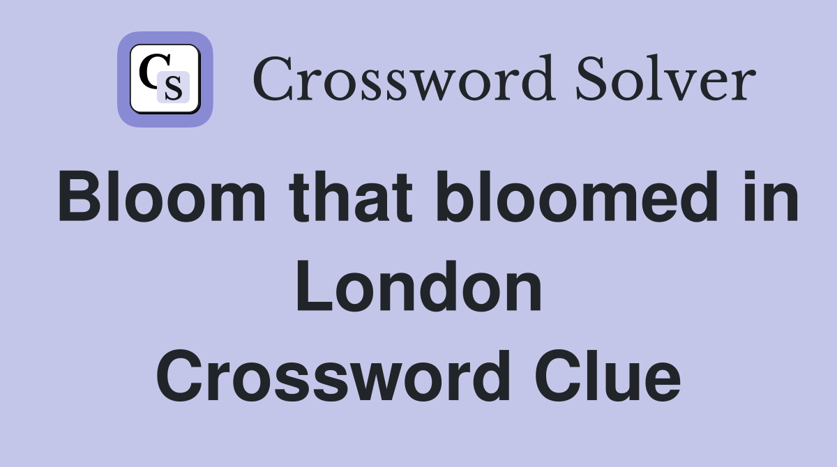 Bloom that bloomed in London Crossword Clue