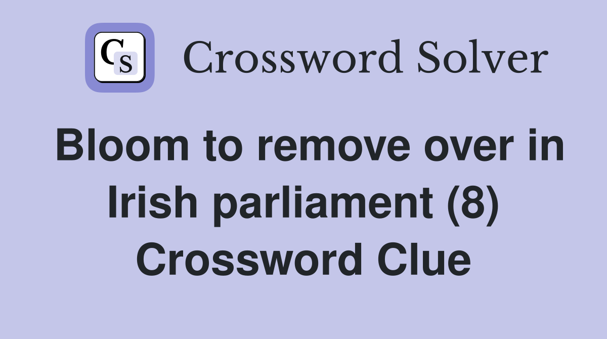 Bloom to remove over in Irish parliament (8) Crossword Clue