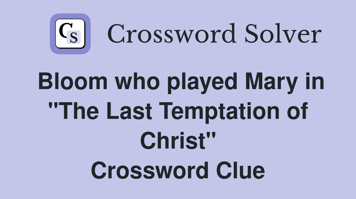 Bloom who played Mary in "The Last Temptation of Christ" Crossword Clue