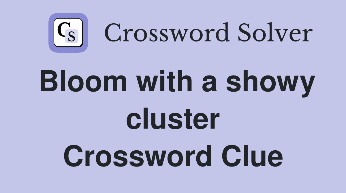 Bloom with a showy cluster Crossword Clue