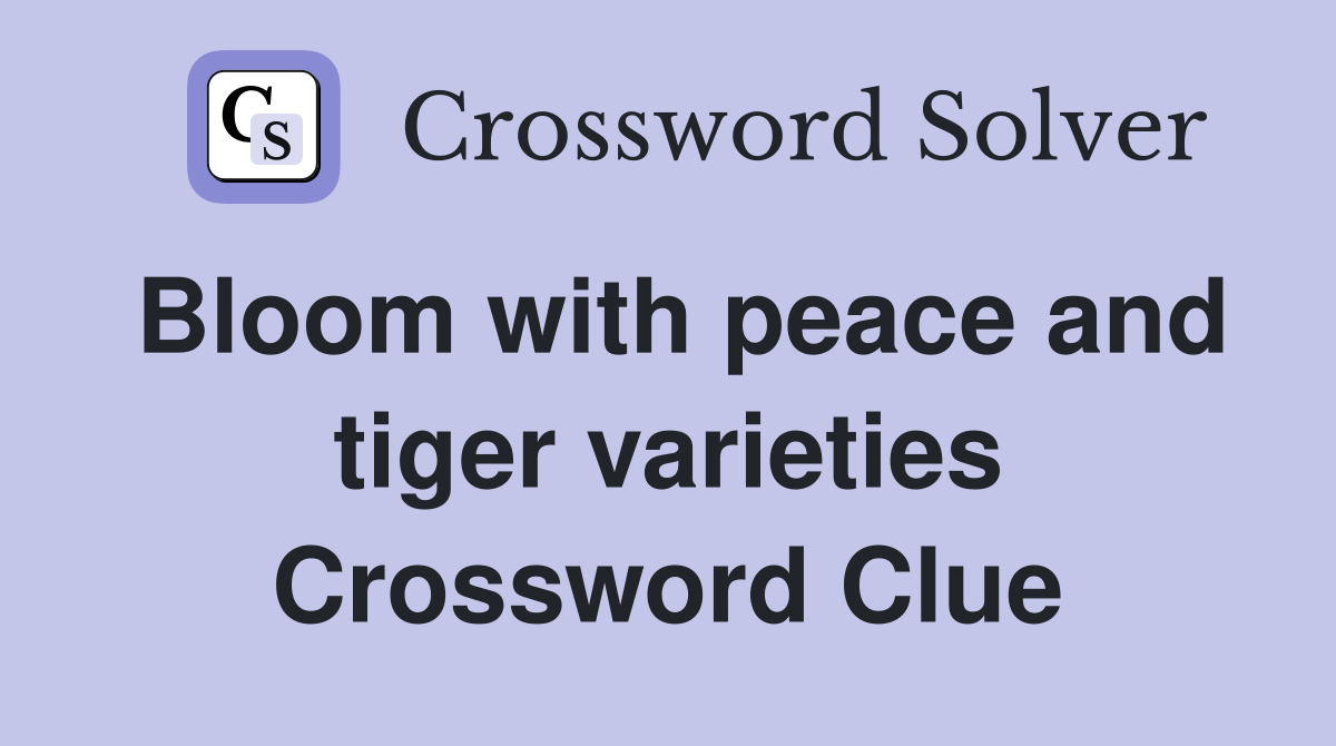 Bloom with peace and tiger varieties Crossword Clue