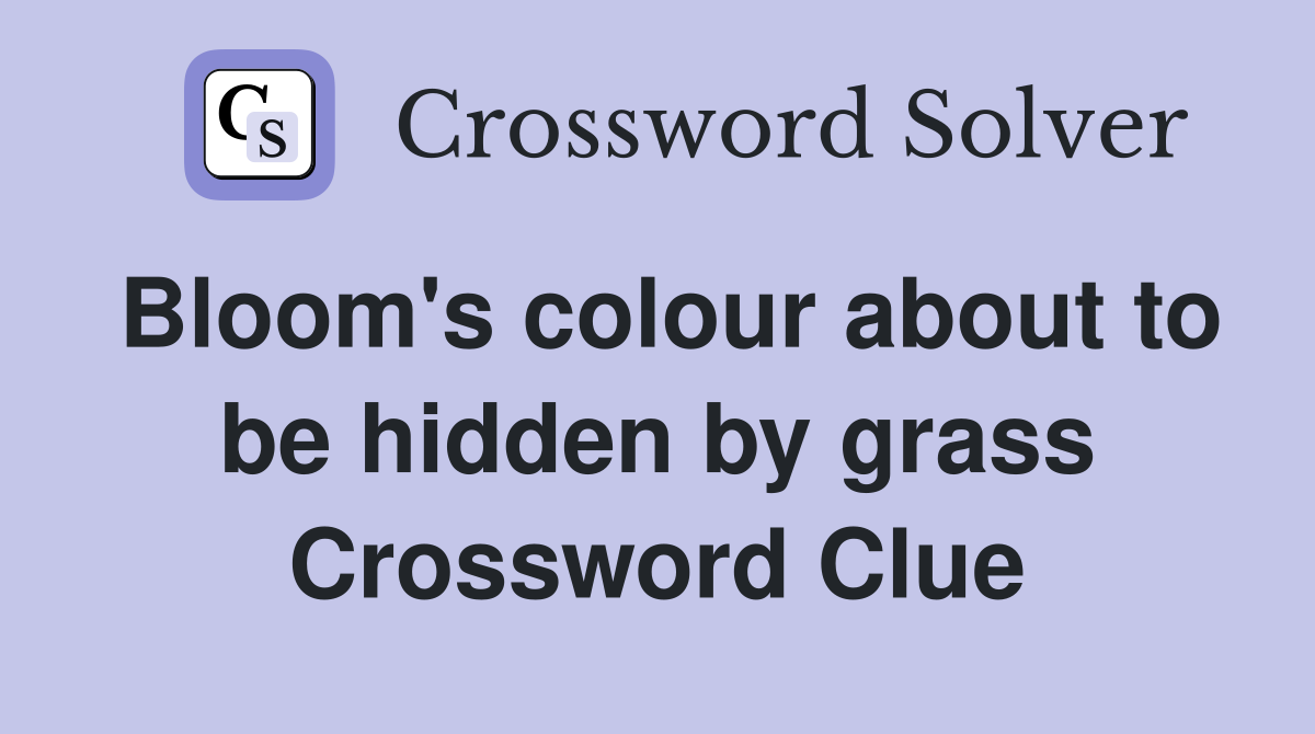 Bloom's colour about to be hidden by grass Crossword Clue