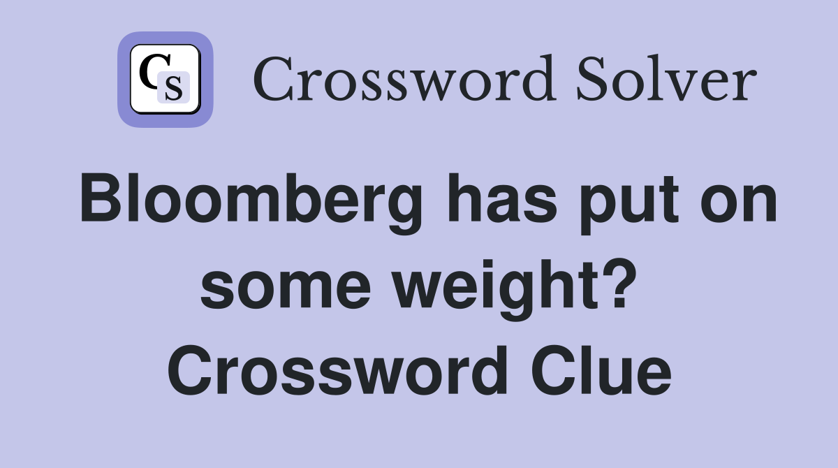 Bloomberg has put on some weight? Crossword Clue