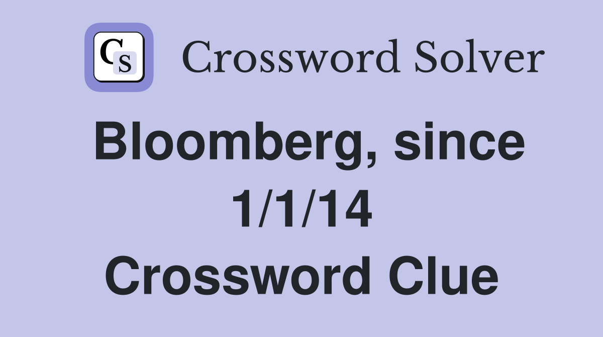 Bloomberg, since 1/1/14 Crossword Clue