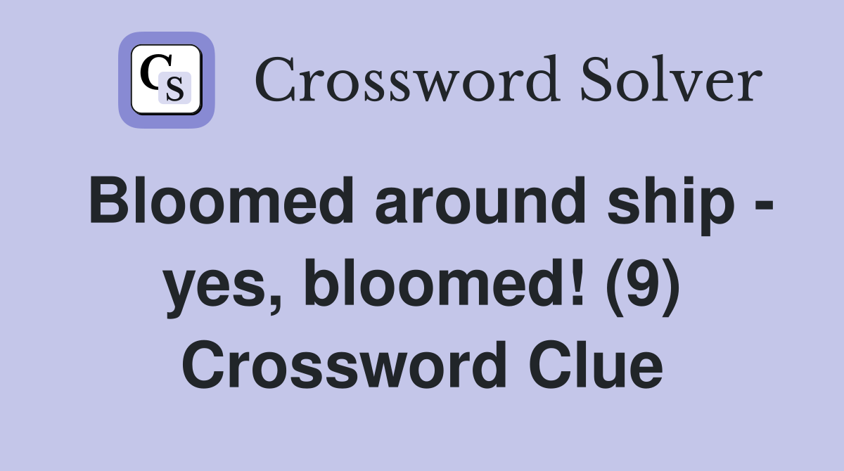 Bloomed around ship - yes, bloomed! (9) Crossword Clue