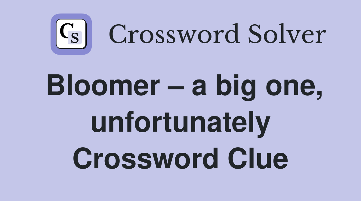 Bloomer – a big one, unfortunately Crossword Clue