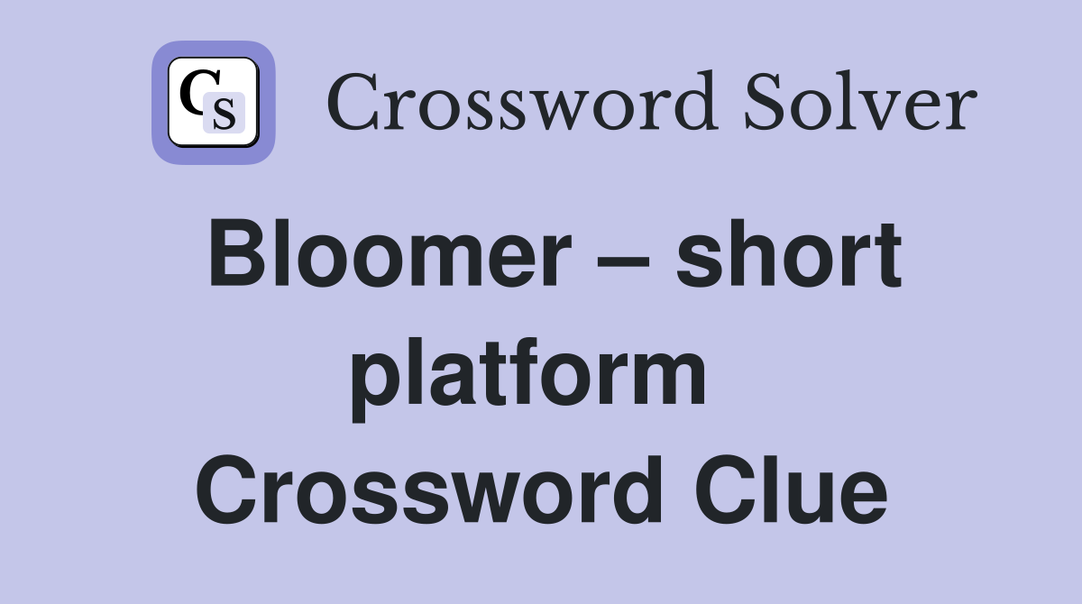 Bloomer – short platform  Crossword Clue