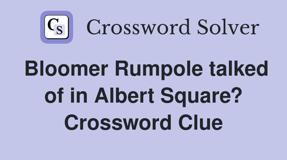 Bloomer Rumpole talked of in Albert Square? Crossword Clue