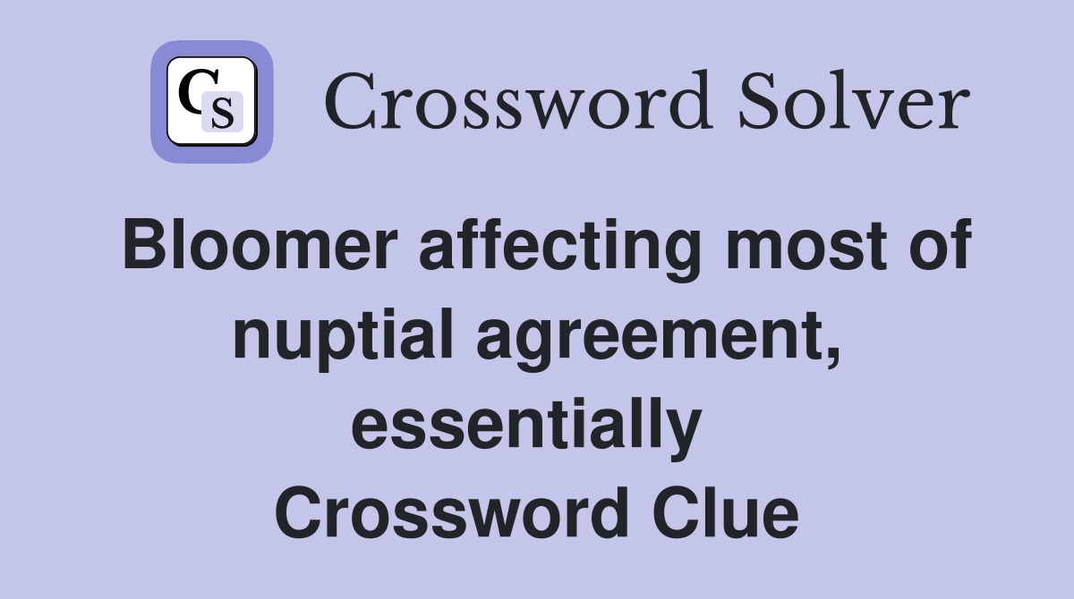 Bloomer affecting most of nuptial agreement, essentially  Crossword Clue
