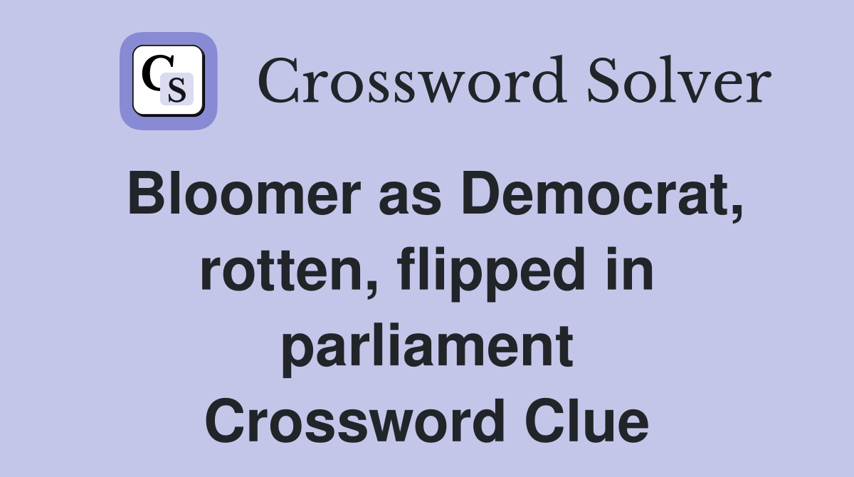 Bloomer as Democrat, rotten, flipped in parliament Crossword Clue