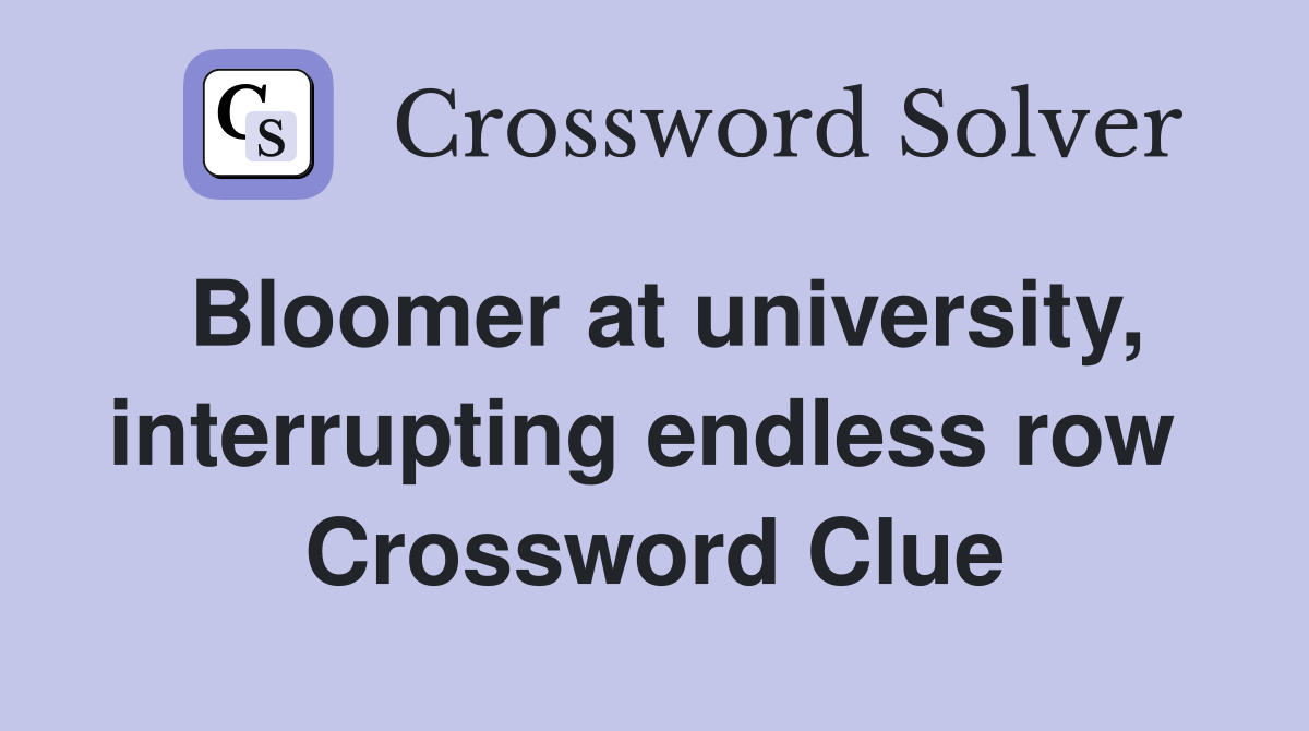 Bloomer at university, interrupting endless row  Crossword Clue