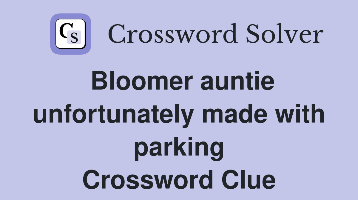 Bloomer auntie unfortunately made with parking Crossword Clue