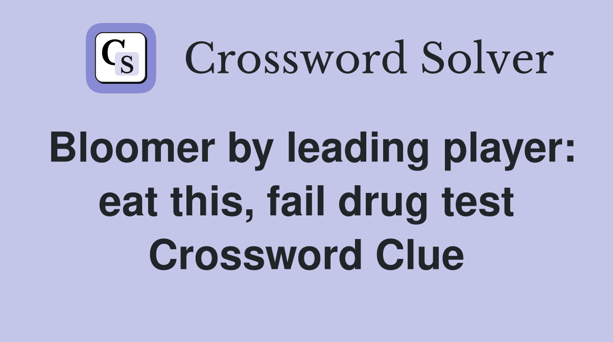 Bloomer by leading player: eat this, fail drug test Crossword Clue