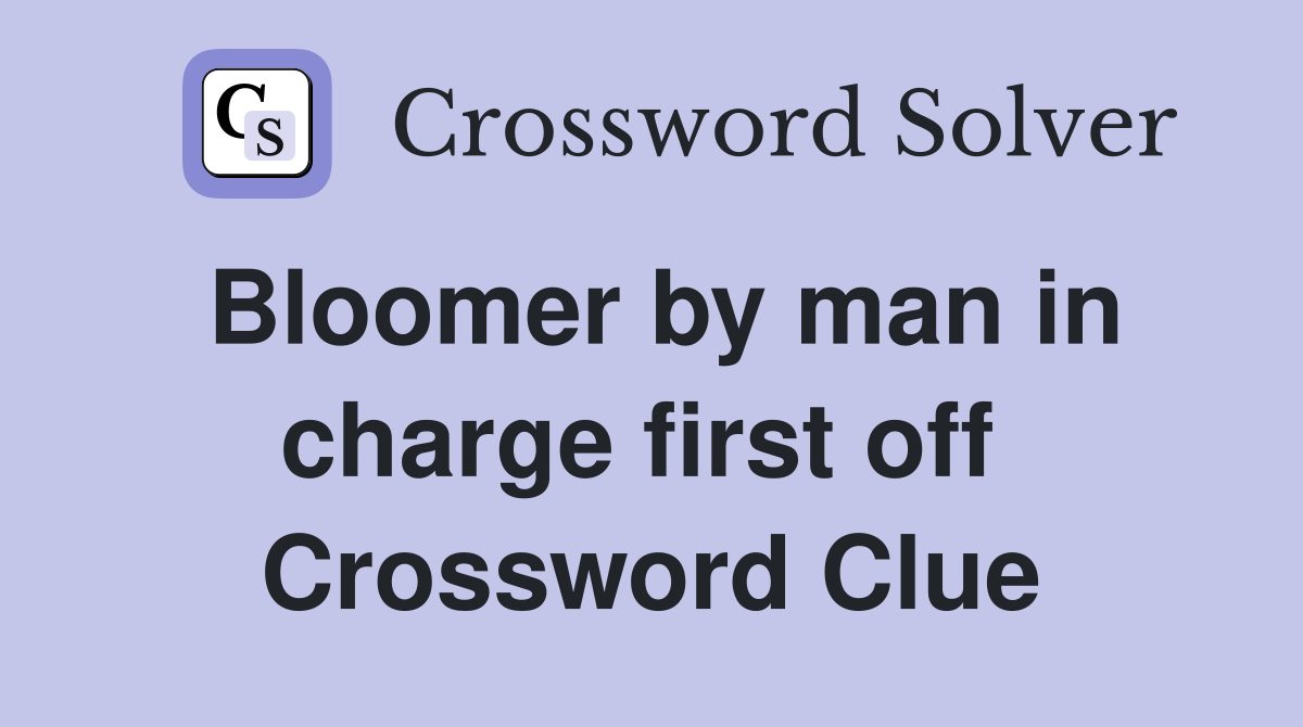 Bloomer by man in charge first off  Crossword Clue
