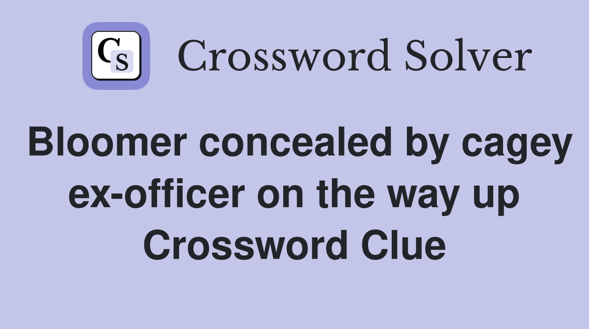 Bloomer concealed by cagey ex-officer on the way up Crossword Clue