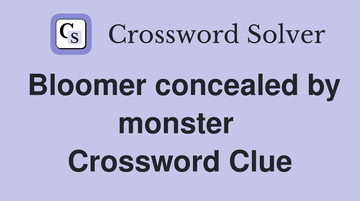 Bloomer concealed by monster  Crossword Clue