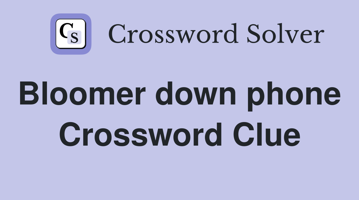 Bloomer down phone  Crossword Clue