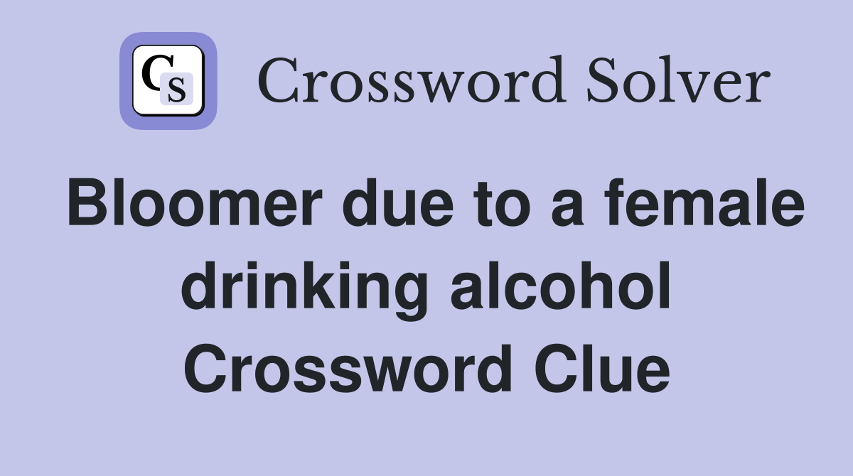 Bloomer due to a female drinking alcohol Crossword Clue