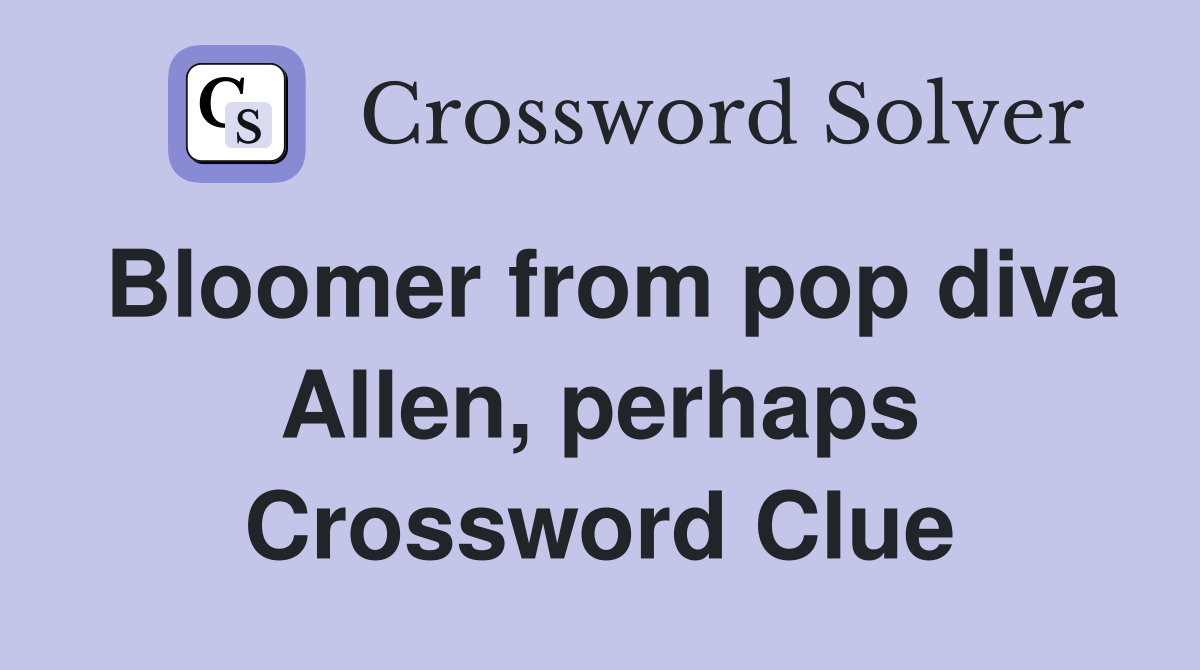 Bloomer from pop diva Allen, perhaps Crossword Clue