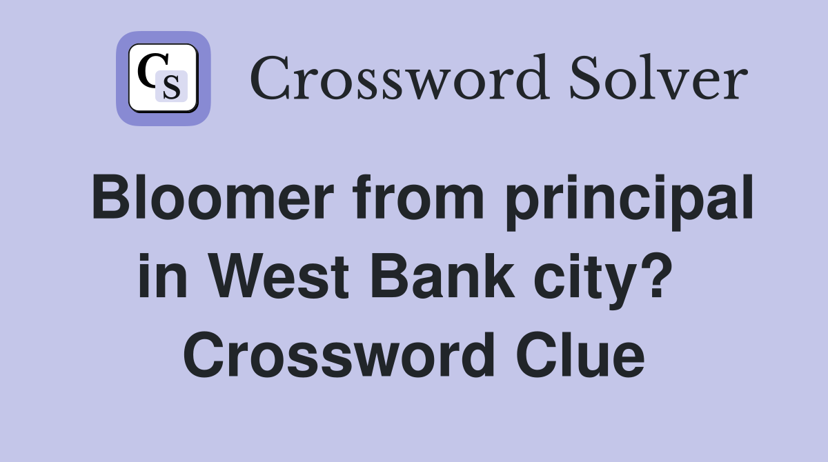 Bloomer from principal in West Bank city?  Crossword Clue