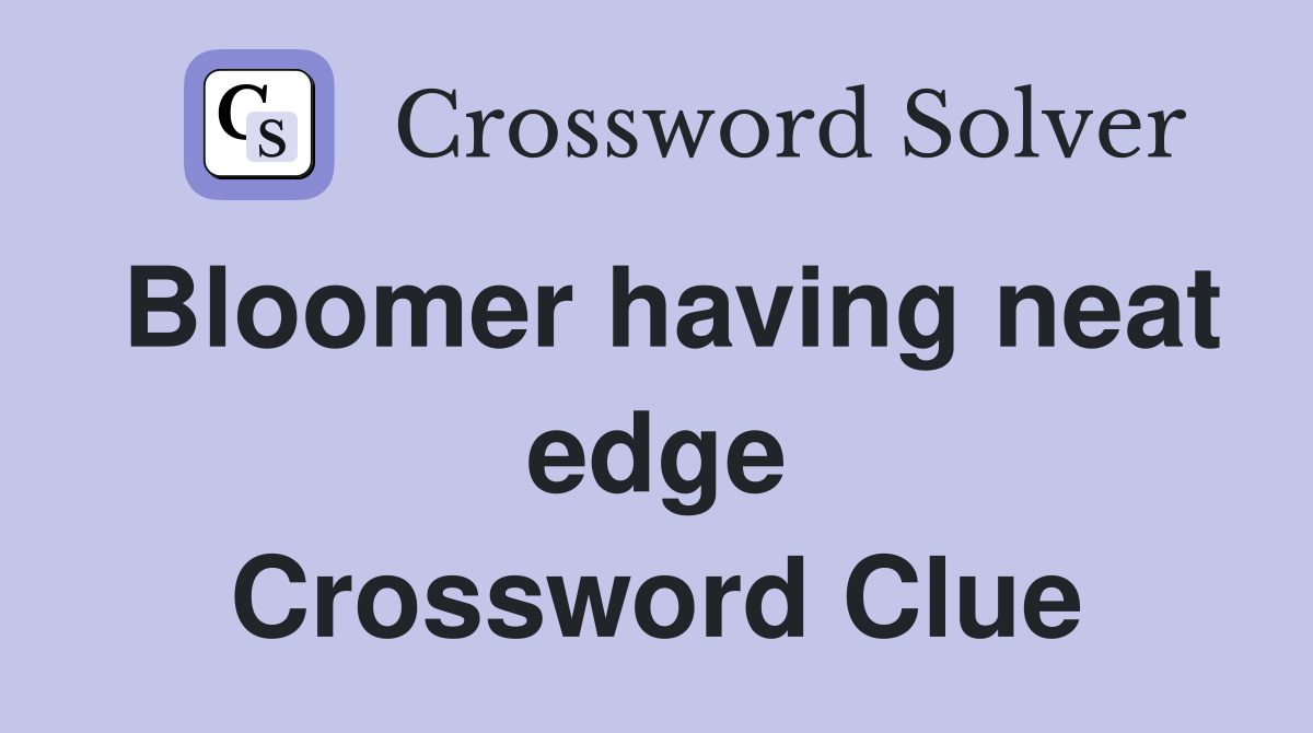 Bloomer having neat edge Crossword Clue