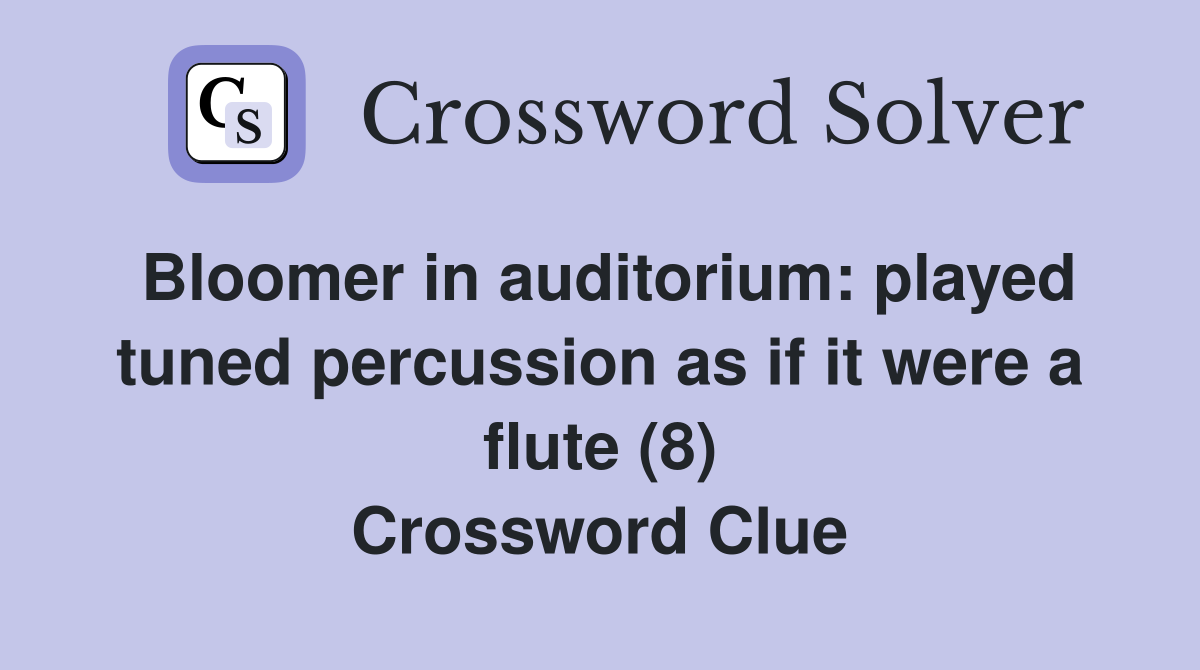 Bloomer in auditorium: played tuned percussion as if it were a flute (8) Crossword Clue