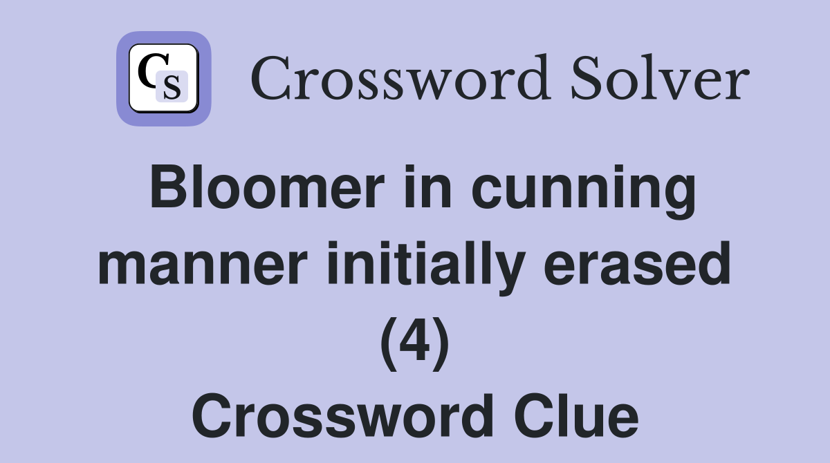 Bloomer in cunning manner initially erased (4) Crossword Clue