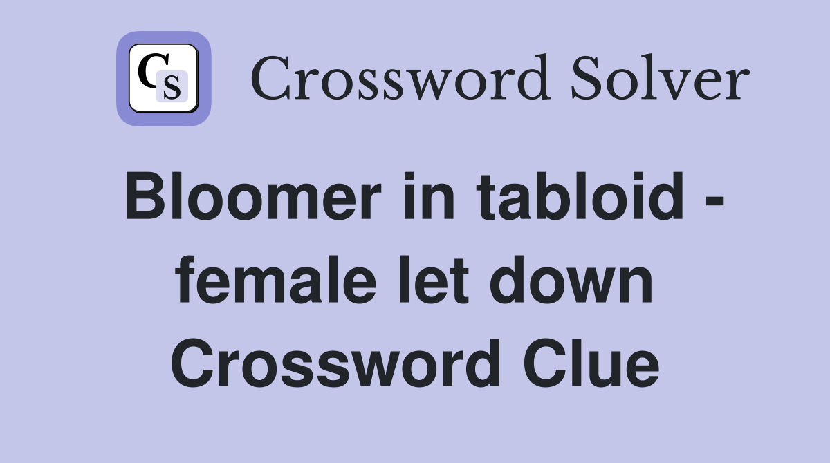 Bloomer in tabloid - female let down Crossword Clue
