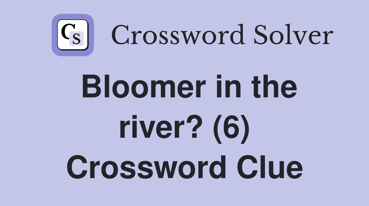 Bloomer in the river? (6) Crossword Clue