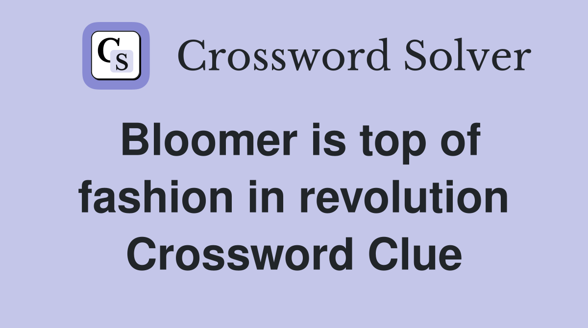 Bloomer is top of fashion in revolution Crossword Clue